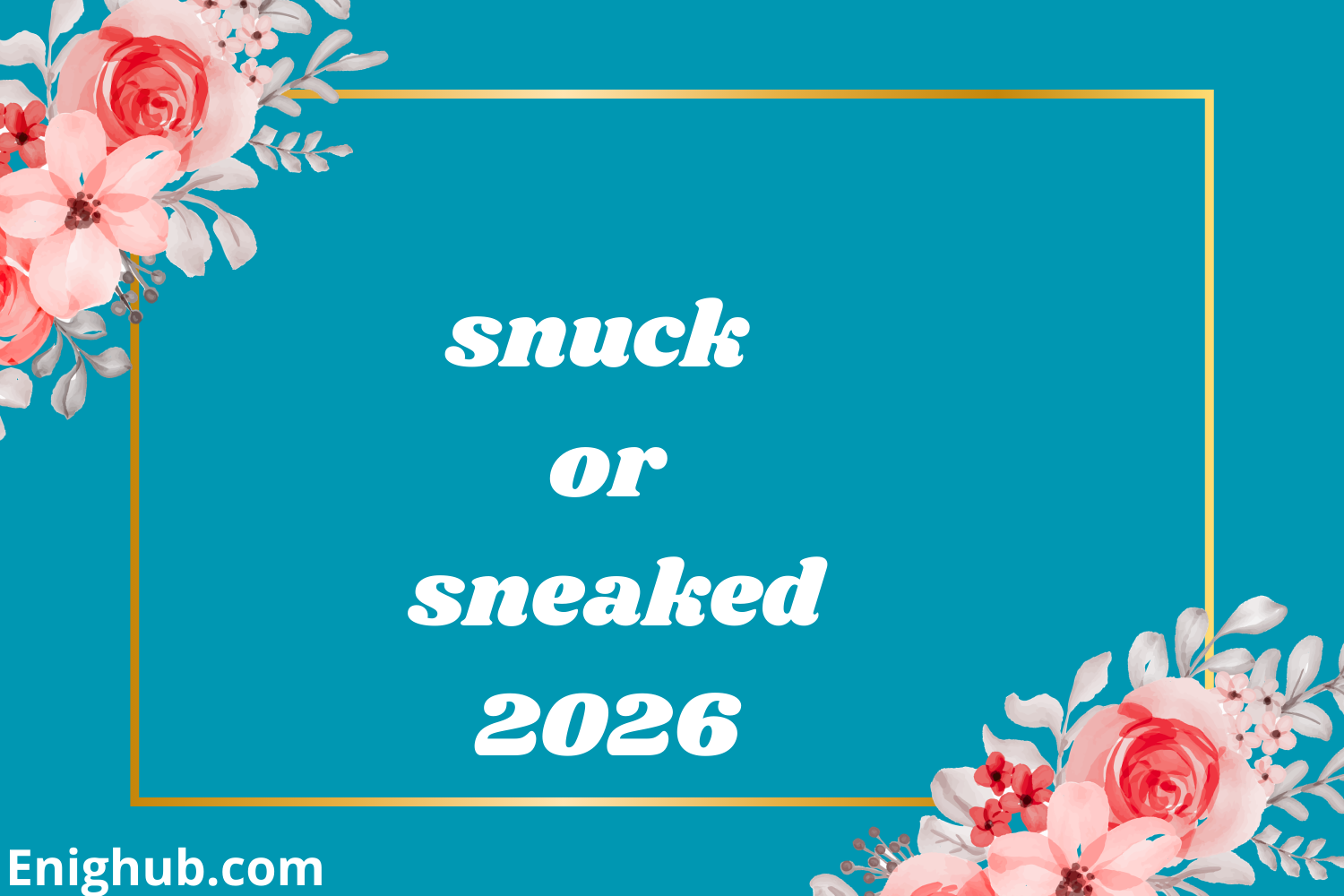 Snuck In Snuck or Sneaked Understanding the Real Difference in Meaning and Usage ...